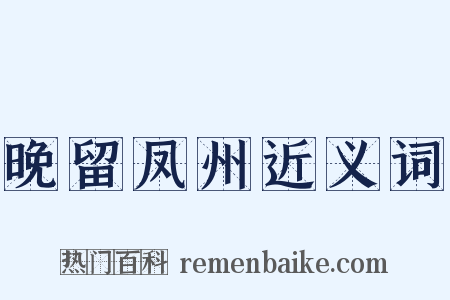 晚留凤州近义词是什么意思的图片